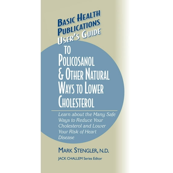 Basic Health Publications User's Guide User's Guide to Policosanol & Other Natural Ways to Lower Cholesterol: Learn about the Many Safe Ways to Reduce Your Cho, (Hardcover)