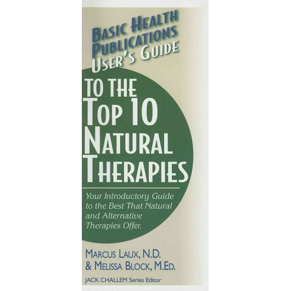 Basic Health Publications User's Guide: User's Guide to the Top 10 Natural Therapies: Your Introductory Guide to the Best That Natural and Alternative Therapies Offer (Paperback)
