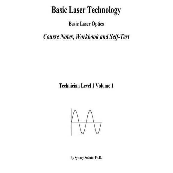 Laser Technician Level 1 Basic Laser Technology: Basic Laser Optics Course Notes, Workbook and Self-Test, Book 1, (Paperback)