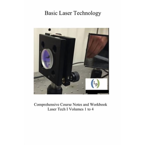 Basic Laser Technology: Fundamentals and Performance Specifications - Comprehensive Course Notes and Workbook, Volumes 1, (Paperback)