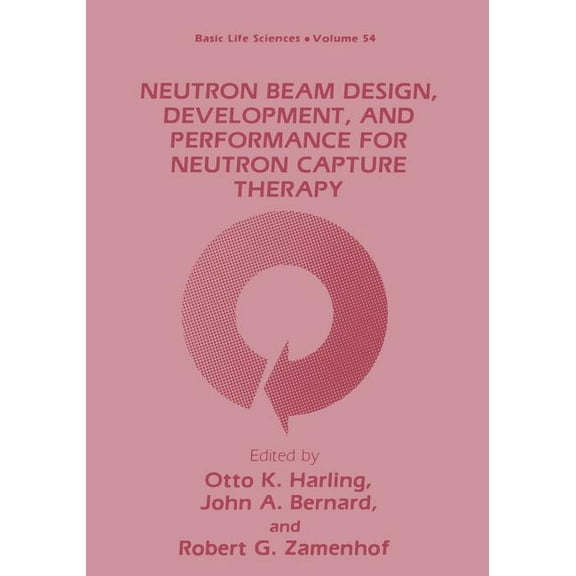 Basic Life Sciences Neutron Beam Design, Development, and Performance for Neutron Capture Therapy, Book 54, (Paperback)