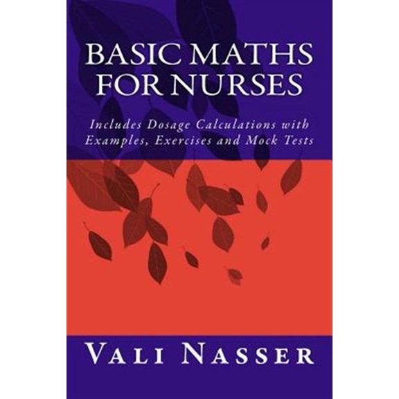 Basic Maths for Nurses: Includes Dosage Calculations with Examples, Exercises and Mock Tests (Paperback) by Vali Nasser