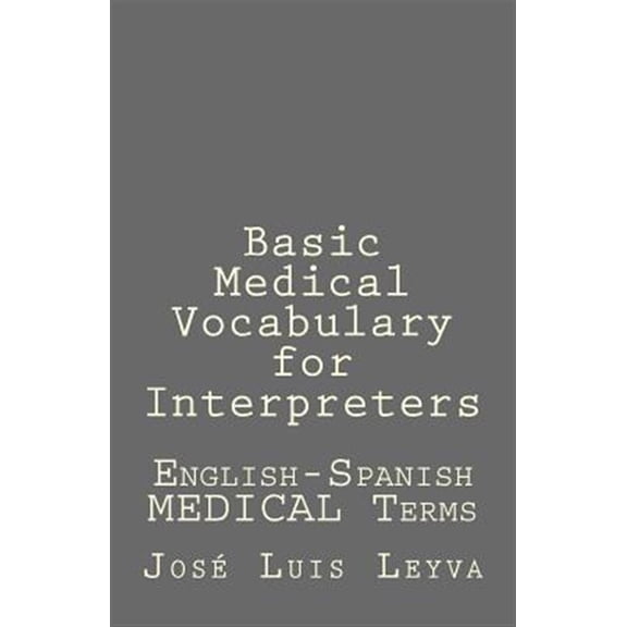 Basic Medical Vocabulary for Interpreters: English-Spanish MEDICAL Terms