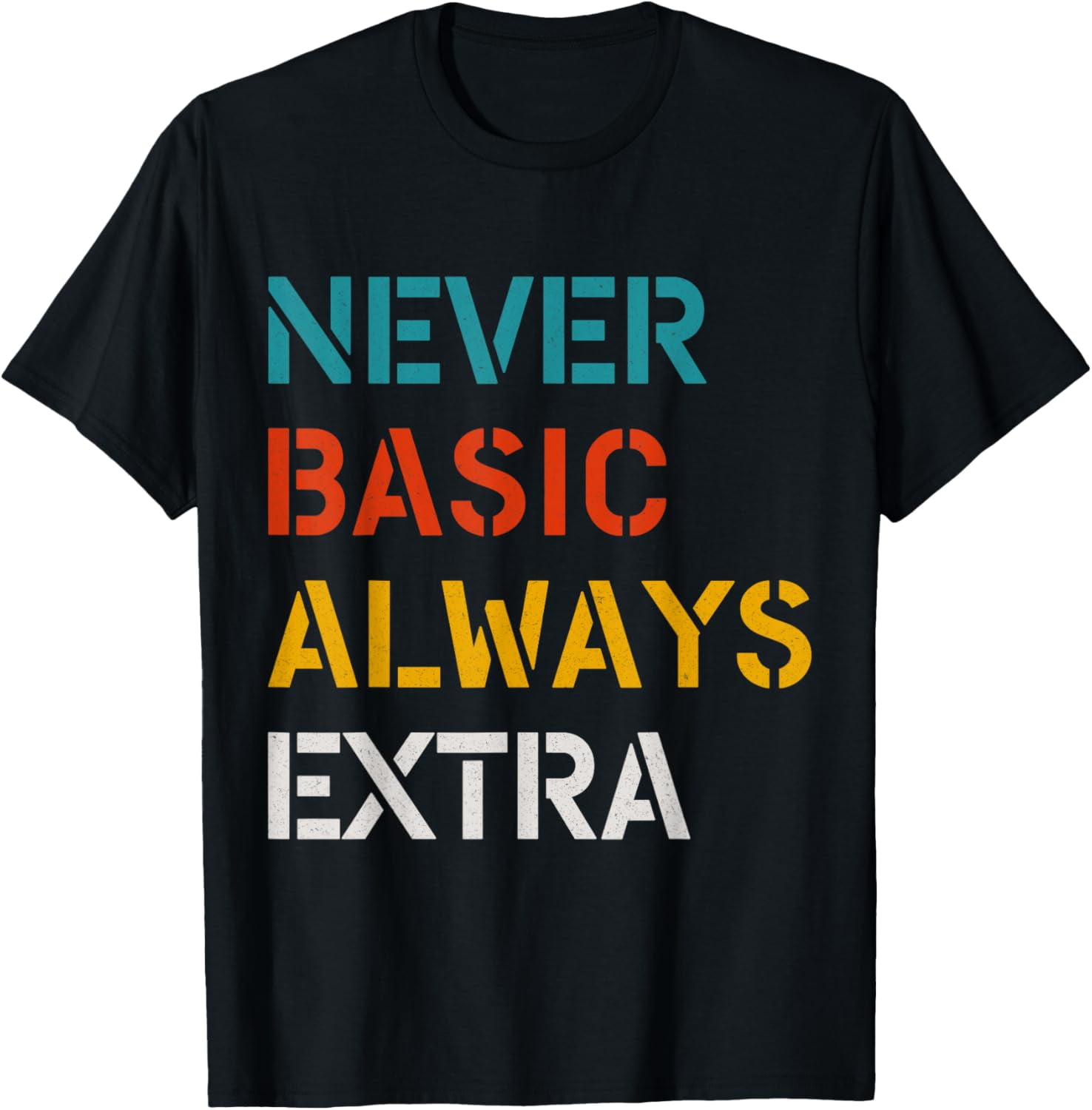 Basic Never Always Extra Inspirational Motivational Quote Funny Creative  Graphic T-Shirt - Walmart.com, image size:1476x1500