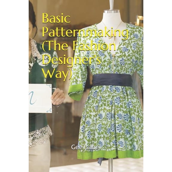 Basic Patternmaking (the Fashion Designer's Way) (Paperback) by Gee Isabel