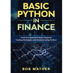 Basic Python in Finance: How to Implement Financial Trading Strategies and Analysis using Python, (Paperback)