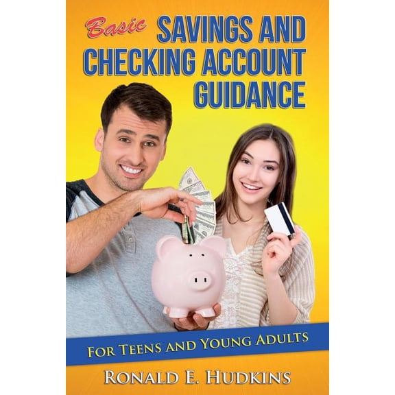 Basic, Savings and Checking Account Guidance : For Teens and Young Adults