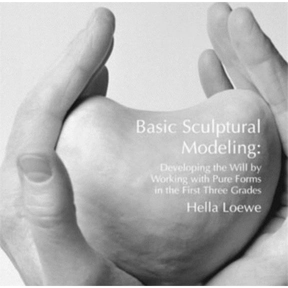 Basic Sculptural Modeling : Developing the Will by Working With Pure Forms in the First Three Grades