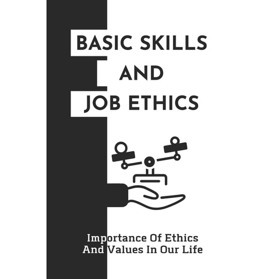 Basic Skills And Job Ethics: Importance Of Ethics And Values In Our Life: Job Resumes Templates (Paperback)