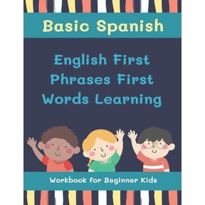 Basic Spanish English First Phrases First Words Learning Workbook for Beginner Kids: My first book learn to read trace write basic words kids need to know for Preschool Kindergarten 1st, and 2nd grade