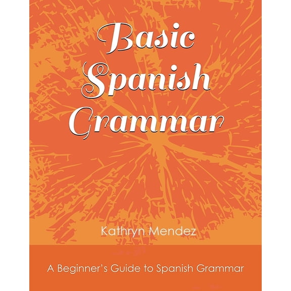Basic Spanish Grammar: A Beginner's Guide to Spanish Grammar, (Paperback)