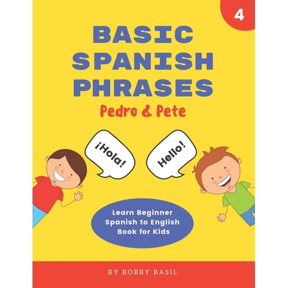 Pedro & Pete Spanish Kids Basic Spanish Phrases: Learn Beginner Spanish to English Book for Kids, Book 4, (Paperback)