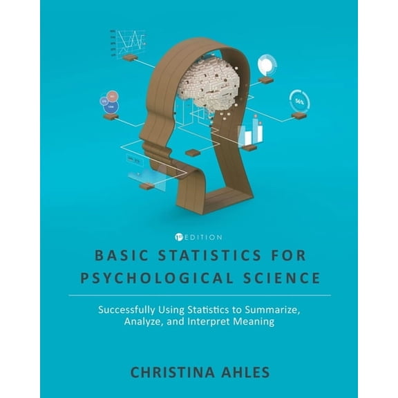 Basic Statistics for Psychological Science: Successfully Using Statistics to Summarize, Analyze, and Interpret Meaning, (Paperback)