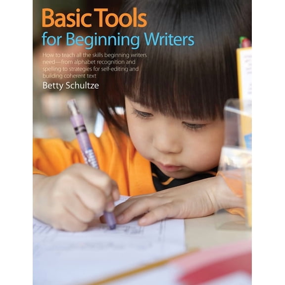 Basic Tools for Beginning Writers: How to Teach All the Skills Beginning Writers Need -- From Alphabet Recognition and Spelling to Strategies for Self-Editing and Building Coherent Context (Paperback)