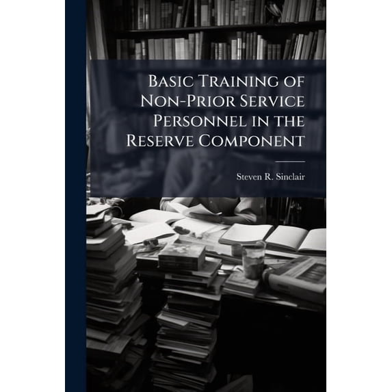 Basic Training of Non-Prior Service Personnel in the Reserve Component, (Paperback)