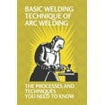 thumbnail image 1 of Basic Welding Technique Of Arc Welding: The Processes And Techniques You Need To Know: How Does Arc Welding Work (Paperback), 1 of 1