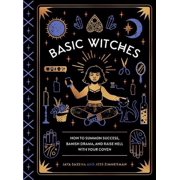 JAYA SAXENA; JESS ZIMMERMAN Basic Witches : How to Summon Success, Banish Drama, and Raise Hell with Your Coven (Hardcover)