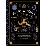 JAYA SAXENA; JESS ZIMMERMAN Basic Witches : How to Summon Success, Banish Drama, and Raise Hell with Your Coven (Hardcover)