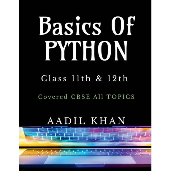 Basics Of Python: "Python Essentials: A Beginner's Guide for Class 11 & 12 CBSE", (Paperback)