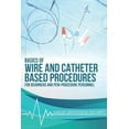thumbnail image 1 of Basics Of Wire And Catheter Based Procedures: For Beginners And Peri-Procedure Personnel, (Paperback), 1 of 1