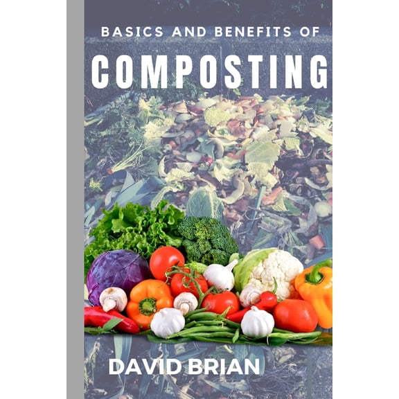 Basics and Benefits of Composting, (Paperback)