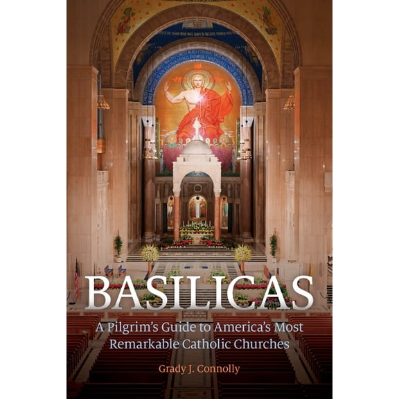 Basilicas: A Pilgrim's Guide to America's Most Remarkable Catholic Churches, (Paperback)