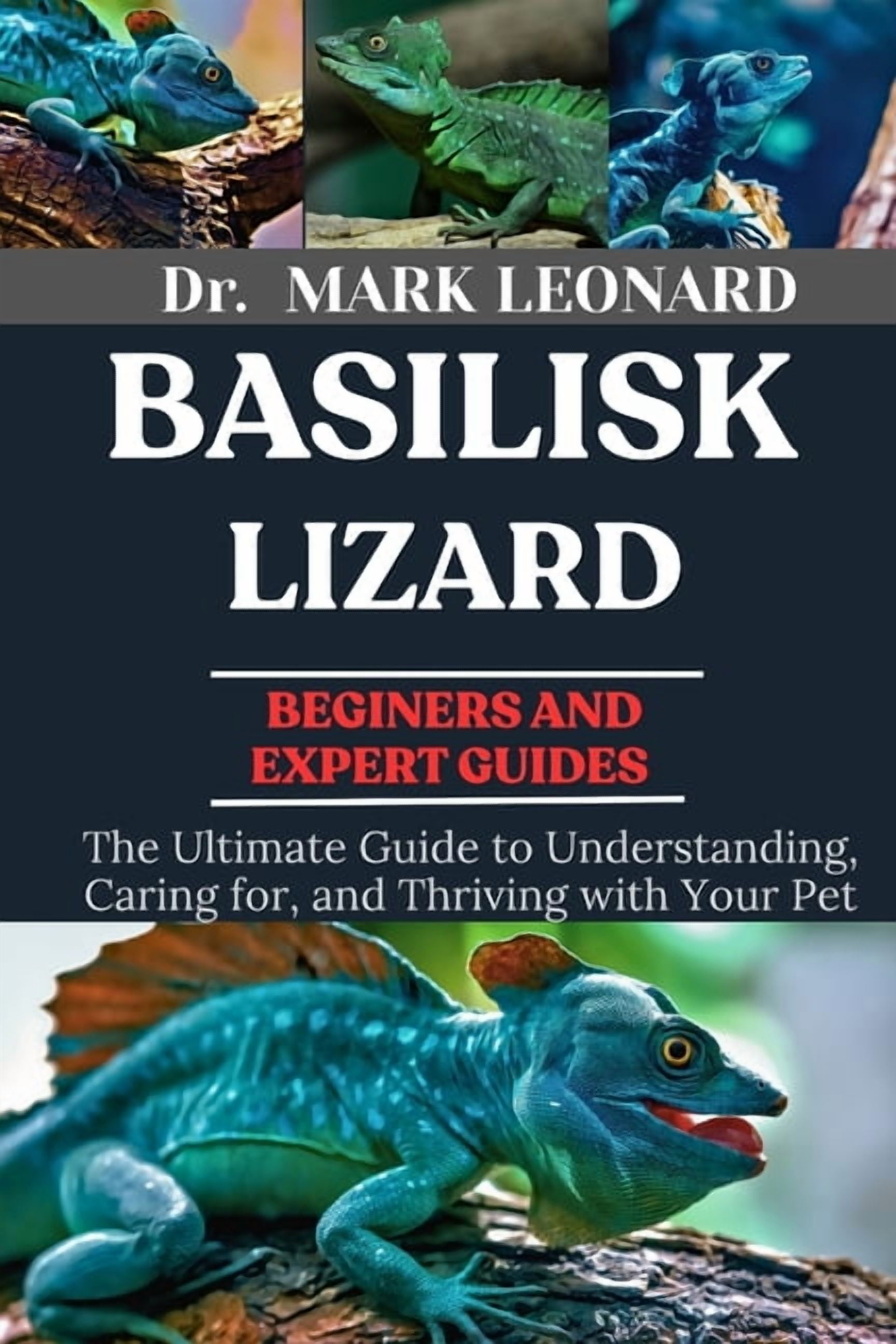 Basilisk Lizard: The Ultimate Guide to Understanding, Caring for, and Thriving with Your Pet, (Paperback)