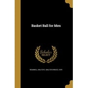 Basket Ball for Men Paperback 136052097X 9781360520971 Meanwell, Walter E. Walter Ernest 187