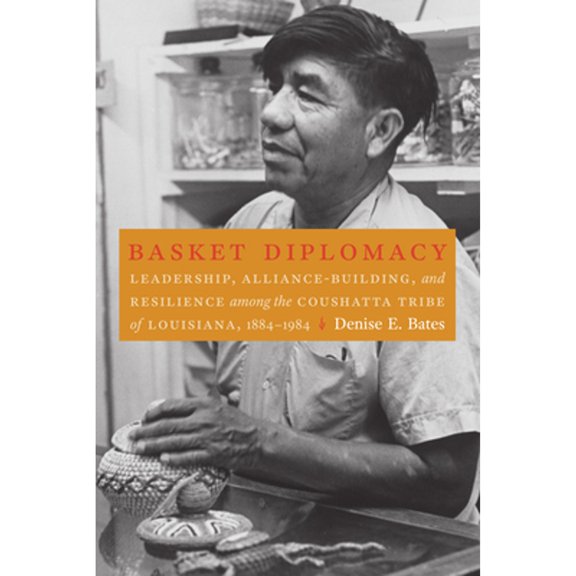 Pre-Owned Basket Diplomacy: Leadership, Alliance-Building, and Resilience Among the Coushatta Tribe of (Hardcover) by Denise E Bates