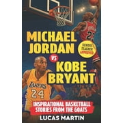 Basketball Books for Kids Michael Jordan Vs. Kobe Bryant Inspirational Basketball Stories For Kids from the GOATs Basketball Books For Kids and , Paperback
