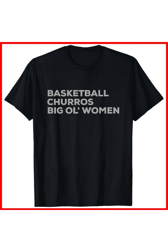 Basketball Churros And Big Ol Funny San Antonio Sports Unisex T-shirt V18706, up to size 5XL