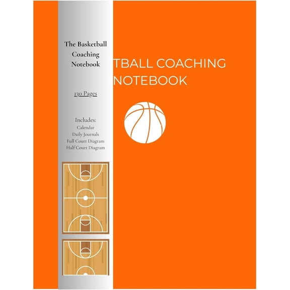 Basketball Coaching Notebook 8.5 X 11 130 Pages | Basketball Play Diagram Templates, Basketball Daily Journal, Basketball Practice Planner, Full & Half Court Layouts, Calendar | Coach Gift