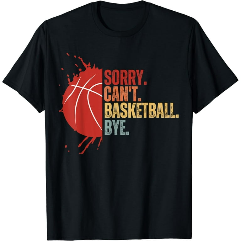 Sorry Can't Basketball Bye Funny Vintage Retro Distressed T-Shirt Sorry Can't Basketball Bye Funny Vintage Retro Distressed T-Shirt