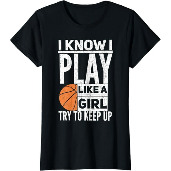 Basketball Girls - I Know I Play Like A Girl Try To Keep Up T-Shirt