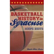 Basketball History in Syracuse Hoops Roots Hardcover