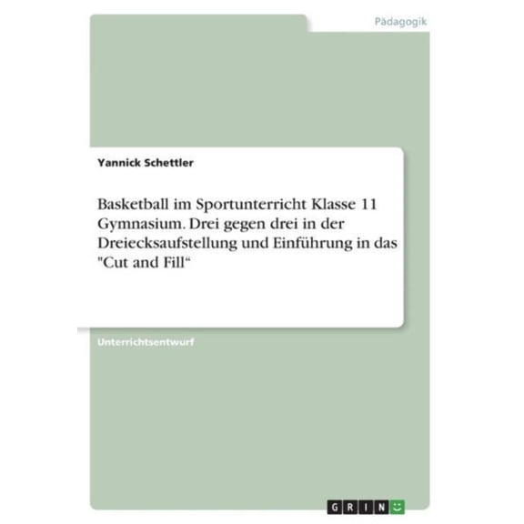 Basketball Im Sportunterricht Klasse 11 Gymnasium. Drei Gegen Drei In Der Dreiecksaufstellung Und Einfhrung In Das Cut And Fill (German Edition)