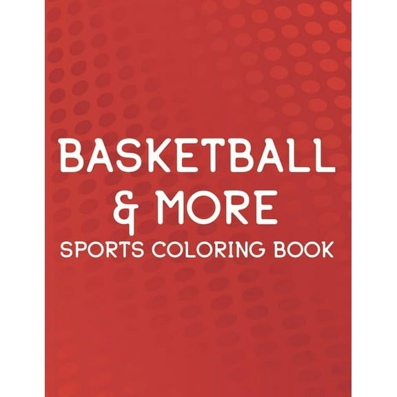 Basketball & More Sports Coloring Book: Coloring, Tracing, And Puzzle-Solving Activity Book For Kids, Sports-Themed Coloring Pages (Paperback)