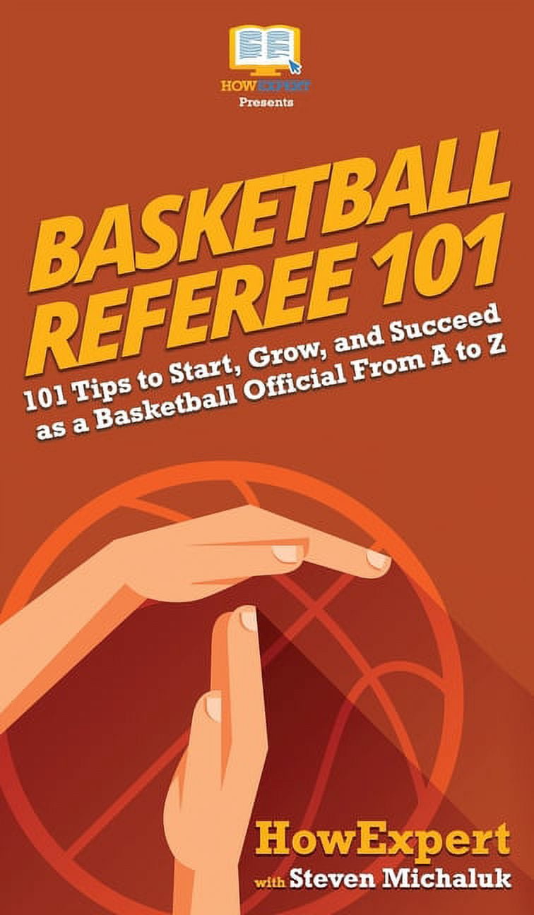 Basketball Referee 101: 101 Tips to Start, Grow, and Succeed as a Basketball Official From A to Z, (Hardcover)