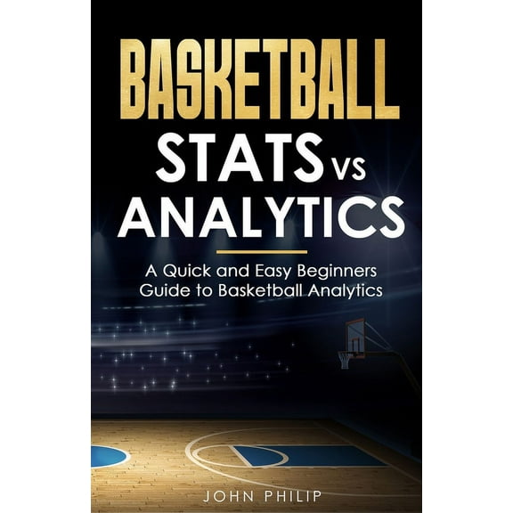 Basketball Stats vs Analytics: A Quick and Easy Beginners Guide to Basketball Analytics, (Paperback)