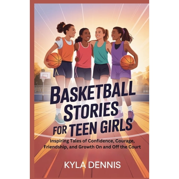 Basketball Stories for Teen Girls: Inspiring Tales of Confidence, Courage, Friendship, and Growth On and Off the Court, (Paperback)
