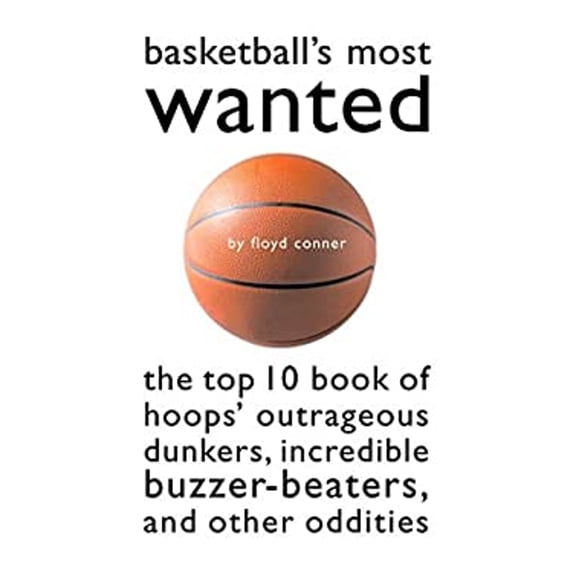 Pre-Owned Basketball's Most Wanted: The Top 10 Book of Hoops' Outrageous Dunkers, Incredible Buzzer-Beaters, and Other Oddities (Paperback) 1574883615 9781574883619