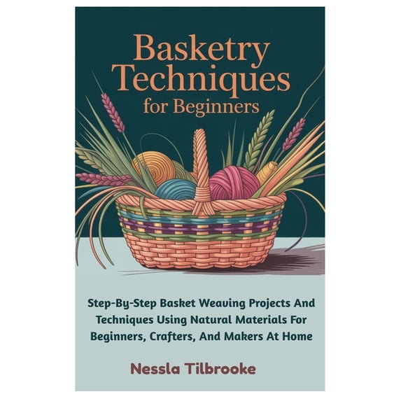 Basketry Techniques For Beginners: Step-By-Step Basket Weaving Projects ...