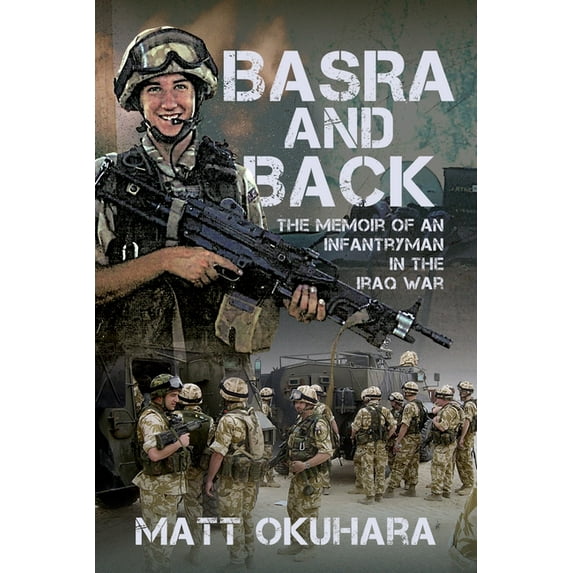 Basra and Back: The Memoir of an Unlikely Infantryman in the Iraq War, (Hardcover)