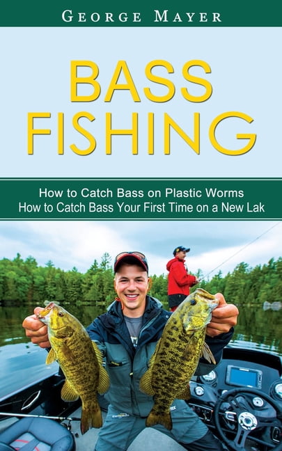 Bass Fishing: How to Catch Bass on Plastic Worms (How to Catch Bass ...