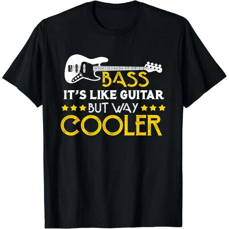 Bass It's Like A Guitar But Way Cooler Musician T-Shirt Bass It's Like A Guitar But Way Cooler Musician T-Shirt