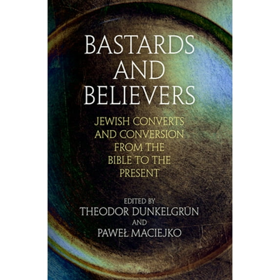 Pre-Owned Bastards and Believers: Jewish Converts and Conversion from the Bible to the Present (Jewish Culture and Contexts), 9780812251883, 0812251881, Hardcover, Illustrated edition
