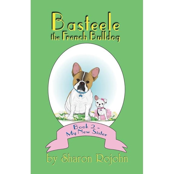 Basteele the French Bulldog: Book 2 - My New Sister, (Paperback)