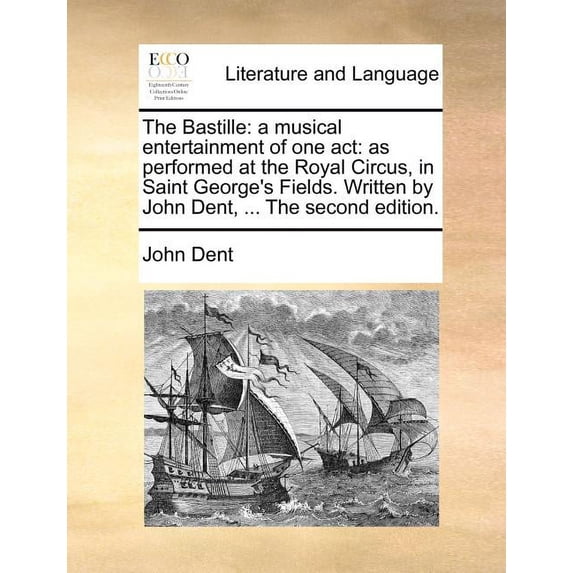 The Bastille: A Musical Entertainment of One Act: As Performed at the Royal Circus, in Saint George's Fields. Written by, (Paperback)