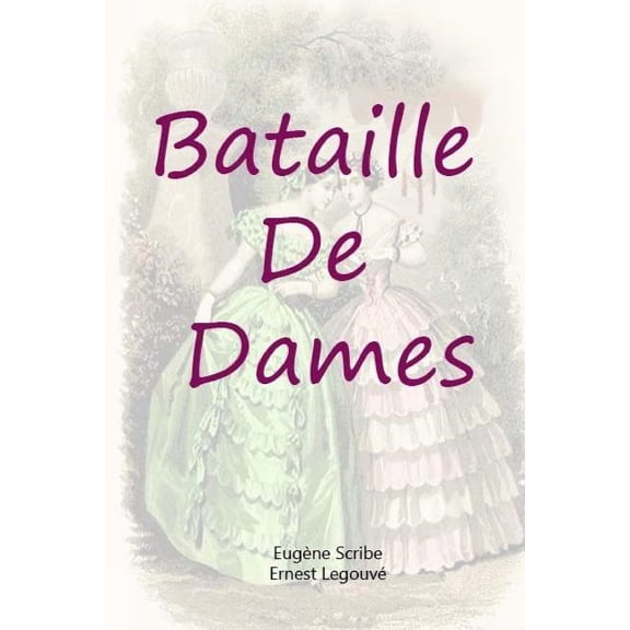 Bataille De Dames French Edition Paperback 1981241752 9781981241750 Eugne Scribe, Ernest Legouv
