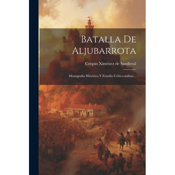 Batalla De Aljubarrota: Monografia Histórica Y Estudio CrÃtico-militar..., (Paperback)